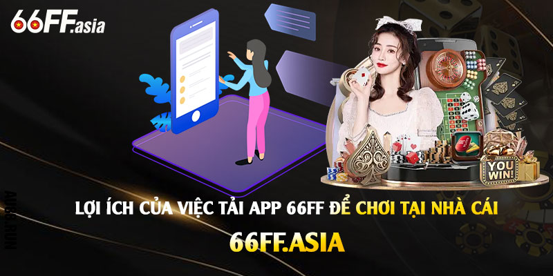 Tải App 66ff – Tải Cài App 66ff Chơi Liền Tại Nhà Cái 66ff 2 Loi ich cua viec Tai App 66ff de choi tai nha cai