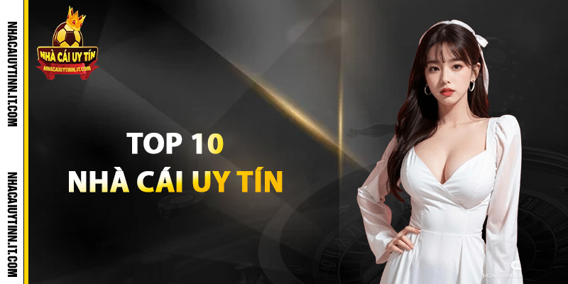 Nhà Cái Uy Tín – Trang Cá Cược Tặng Tiền Miễn Phí 12 Top 10 Nhà Cái Uy Tín Không Thể Bỏ Qua Trong Năm 2025