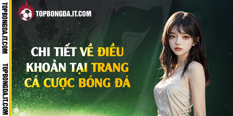 Chi tiết về điều khoản tại trang cá cược bóng đá