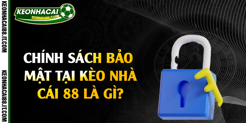 Chính sách bảo mật tại kèo nhà cái 88 là gì?
