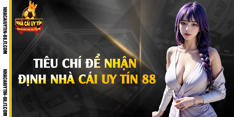 Tiêu chí quan trọng để nhận định nhà cái uy tín 88