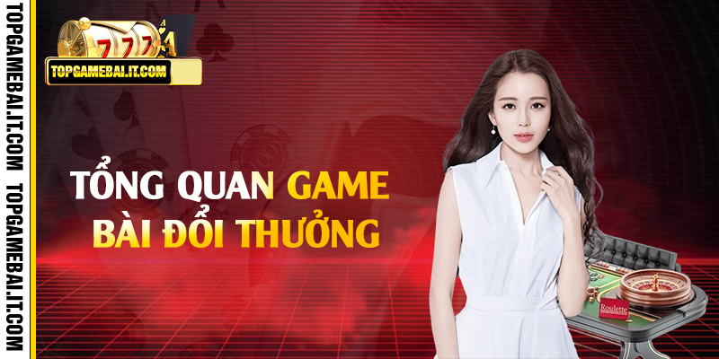 Tổng quan game bài đổi thưởng